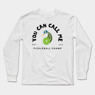 You Can Call Me Pickleball Champ Long Sleeve T-Shirt